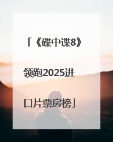 《碟中谍8》领跑2025进口片票房榜