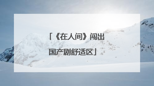 《在人间》闯出国产剧舒适区