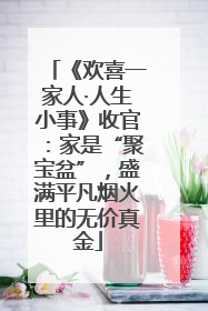 《欢喜一家人·人生小事》收官：家是“聚宝盆”，盛满平凡烟火里的无价真金