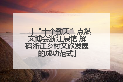 “十个勤天”点燃文博会浙江展馆 解码浙江乡村文旅发展的成功范式