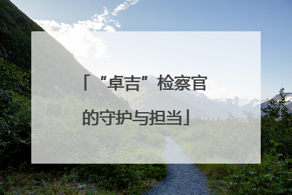“卓吉”检察官的守护与担当
