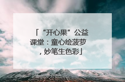 “开心果”公益课堂：童心绘菠萝，妙笔生色彩