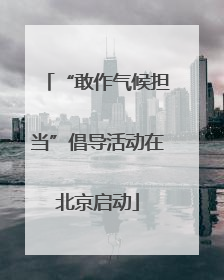“敢作气候担当”倡导活动在北京启动