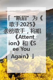 “断眉”为《歌手2025》袭榜歌手，将唱《Attention》和《See You Again》