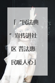 “民法典”宣传进社区 普法惠民暖人心