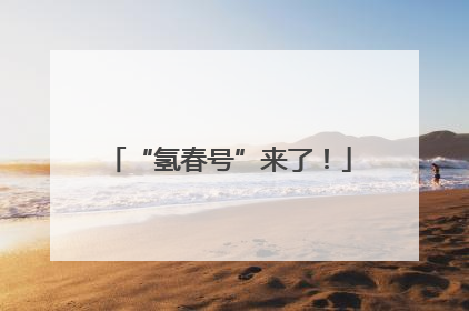 “氢春号”来了！
