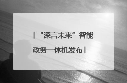 “深言未来”智能政务一体机发布