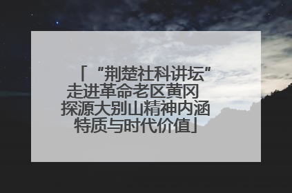 “荆楚社科讲坛”走进革命老区黄冈 探源大别山精神内涵特质与时代价值