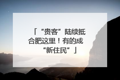 “贵客”陆续抵合肥这里！有的成“新住民”