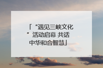 “遇见三峡文化”活动启幕 共话中华和合智慧