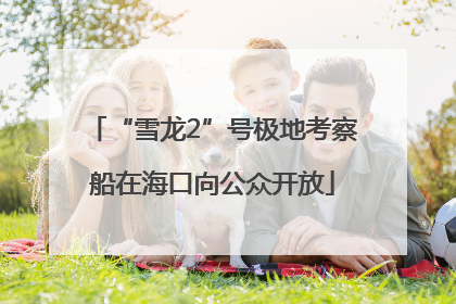 “雪龙2”号极地考察船在海口向公众开放