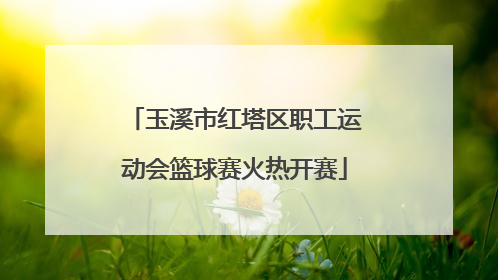玉溪市红塔区职工运动会篮球赛火热开赛