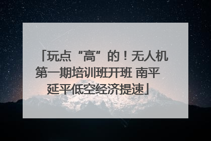 玩点“高”的！无人机第一期培训班开班 南平延平低空经济提速