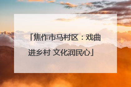 焦作市马村区：戏曲进乡村 文化润民心