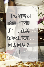 特朗普对哈佛“下狠手”，在美留学生未来何去何从？