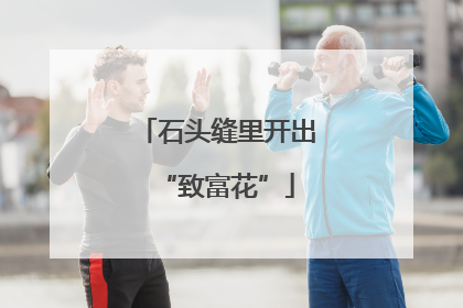 石头缝里开出“致富花”