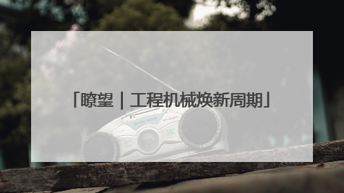 瞭望｜工程机械焕新周期