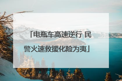 电瓶车高速逆行 民警火速救援化险为夷