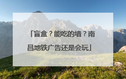 盲盒？能吃的墙？南昌地铁广告还是会玩
