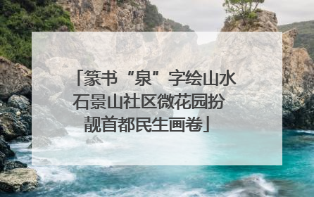 篆书“泉”字绘山水 石景山社区微花园扮靓首都民生画卷
