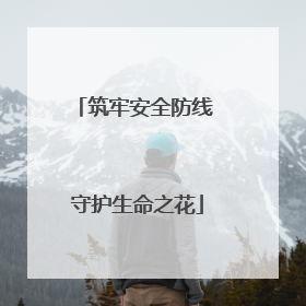 筑牢安全防线 守护生命之花