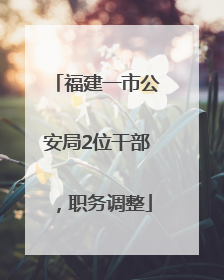 福建一市公安局2位干部，职务调整