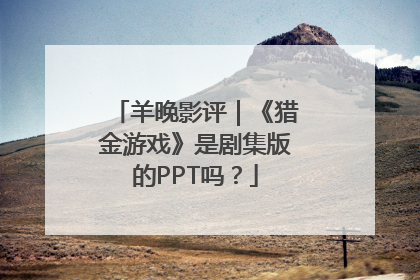 羊晚影评｜《猎金游戏》是剧集版的PPT吗？