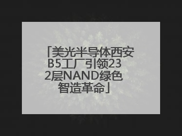 美光半导体西安B5工厂引领232层NAND绿色智造革命