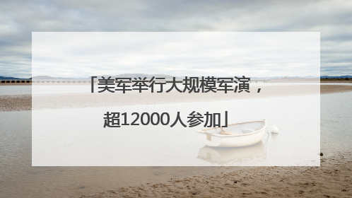 美军举行大规模军演，超12000人参加
