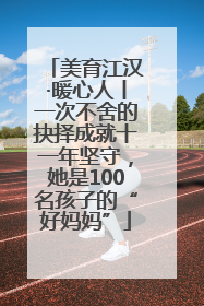 美育江汉·暖心人丨一次不舍的抉择成就十一年坚守，她是100名孩子的“好妈妈”