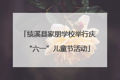 绩溪县家朋学校举行庆“六一”儿童节活动
