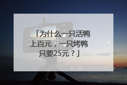 为什么一只活鸭上百元，一只烤鸭只要25元？