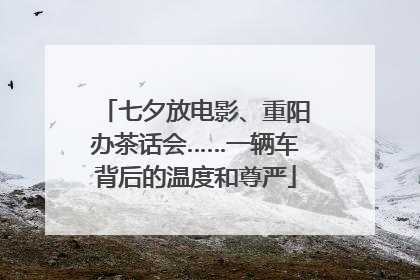 七夕放电影、重阳办茶话会……一辆车背后的温度和尊严