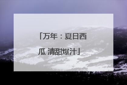 万年：夏日西瓜 清甜爆汁