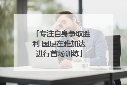 专注自身争取胜利 国足在雅加达进行首场训练