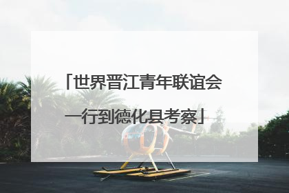 世界晋江青年联谊会一行到德化县考察
