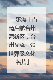 东海千古情启航台州湾新区，台州又添一张世界级文化名片