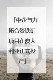 中企与力拓合资铁矿项目在澳大利亚正式投产