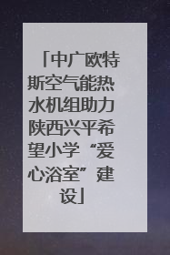中广欧特斯空气能热水机组助力陕西兴平希望小学“爱心浴室”建设