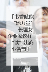 书香赋能“她力量”——长垣女企业家这样“读”出商业智慧