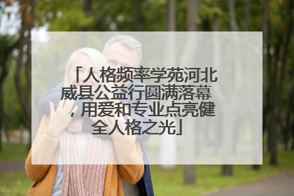 人格频率学苑河北威县公益行圆满落幕，用爱和专业点亮健全人格之光