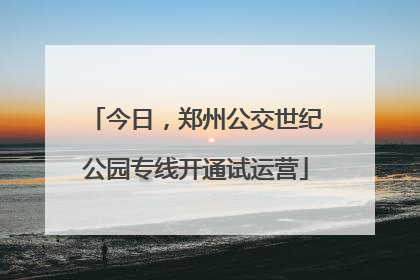 今日，郑州公交世纪公园专线开通试运营
