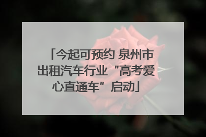 今起可预约 泉州市出租汽车行业“高考爱心直通车”启动