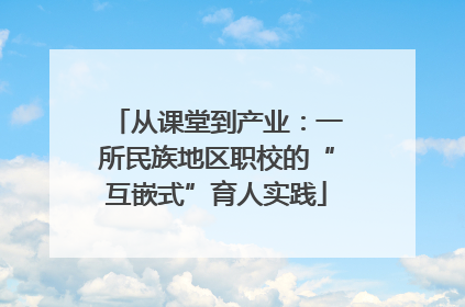 从课堂到产业：一所民族地区职校的“互嵌式”育人实践