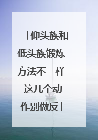仰头族和低头族锻炼方法不一样 这几个动作别做反