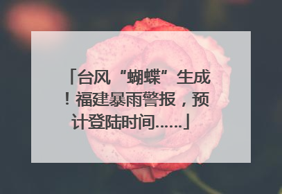 台风“蝴蝶”生成！福建暴雨警报，预计登陆时间……