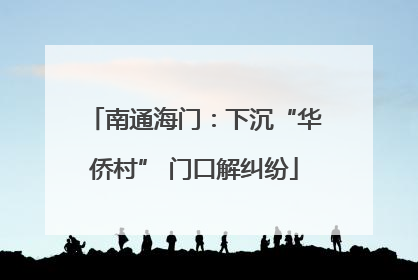 南通海门：下沉“华侨村” 门口解纠纷