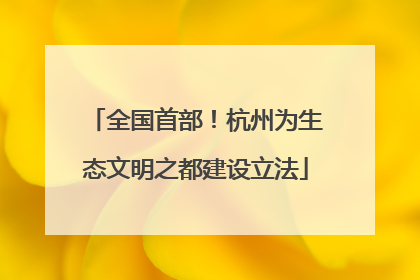 全国首部！杭州为生态文明之都建设立法