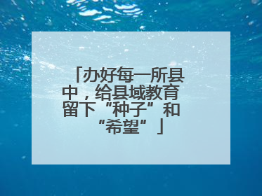办好每一所县中，给县域教育留下“种子”和“希望”
