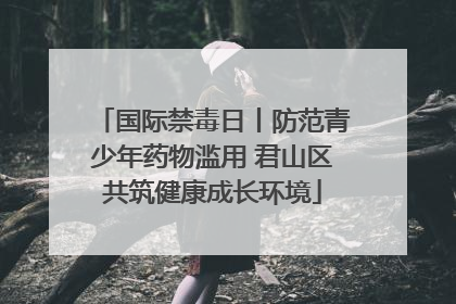 国际禁毒日丨防范青少年药物滥用 君山区共筑健康成长环境